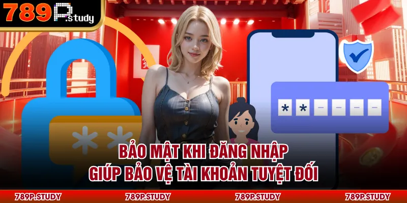 Bảo mật khi đăng nhập giúp bảo vệ tài khoản tuyệt đối